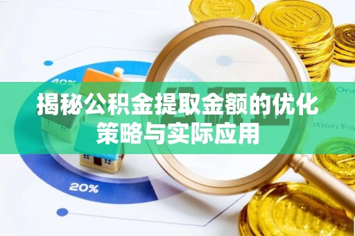 涟源揭秘公积金提取金额的优化策略与实际应用