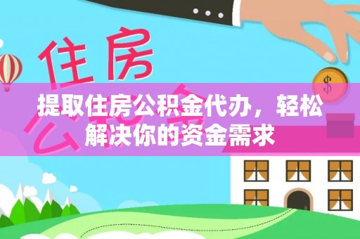 涟源提取住房公积金代办，轻松解决你的资金需求
