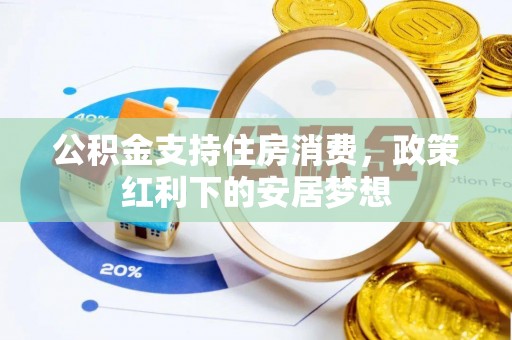 涟源公积金支持住房消费，政策红利下的安居梦想