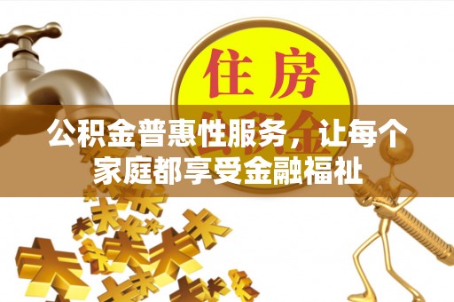涟源公积金普惠性服务，让每个家庭都享受金融福祉