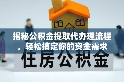 涟源揭秘公积金提取代办理流程，轻松搞定你的资金需求