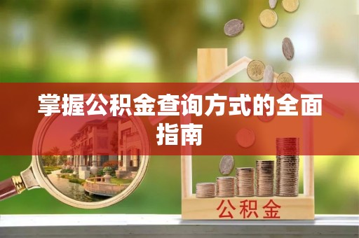 涟源掌握公积金查询方式的全面指南
