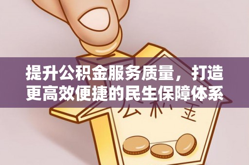 涟源提升公积金服务质量，打造更高效便捷的民生保障体系